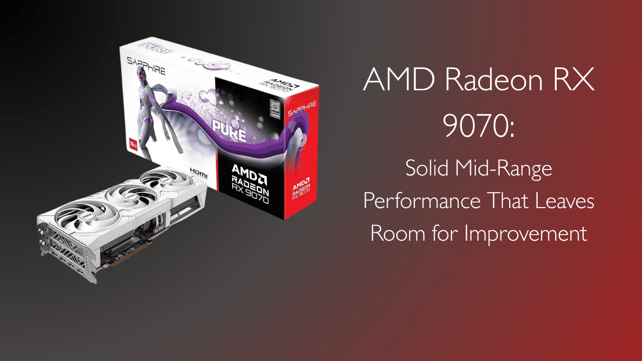 AMD Radeon RX 9070: Solid Mid-Range Performance That Leaves Room for Improvement - GamerTech Toronto