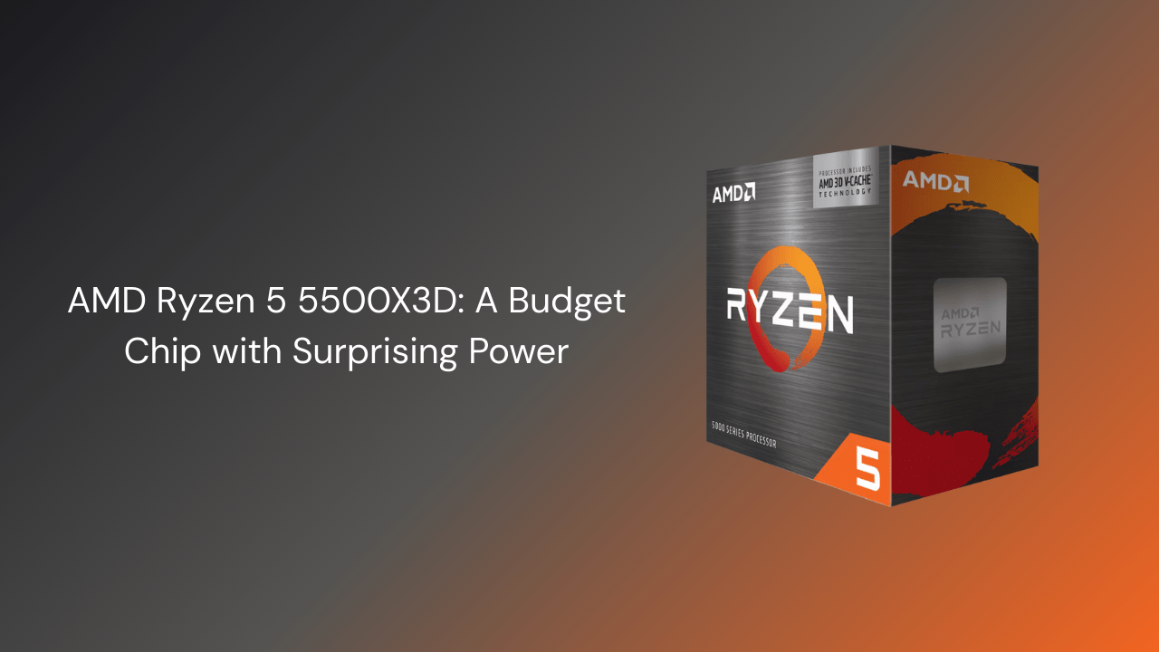 AMD Ryzen 5 5500X3D: A Budget Chip with Surprising Power - GamerTech Toronto