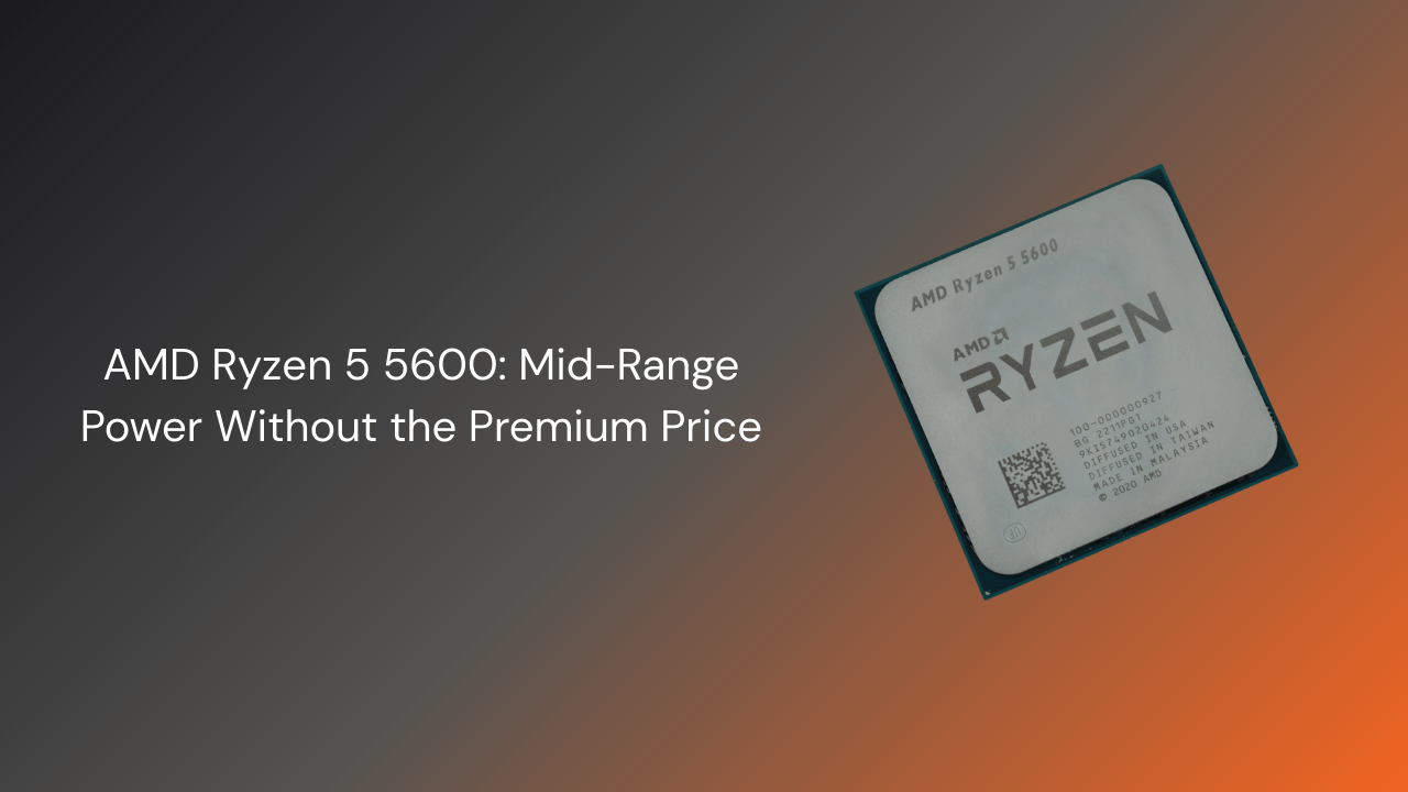 AMD Ryzen 5 5600: Mid-Range Power Without the Premium Price - GamerTech Toronto