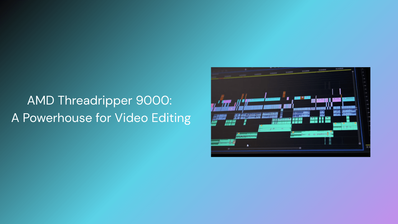 AMD Threadripper 9000: A Powerhouse for Video Editing - GamerTech Toronto