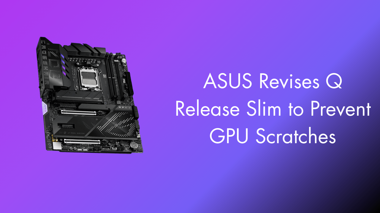 ASUS Revises Q Release Slim to Prevent GPU Scratches - GamerTech Toronto