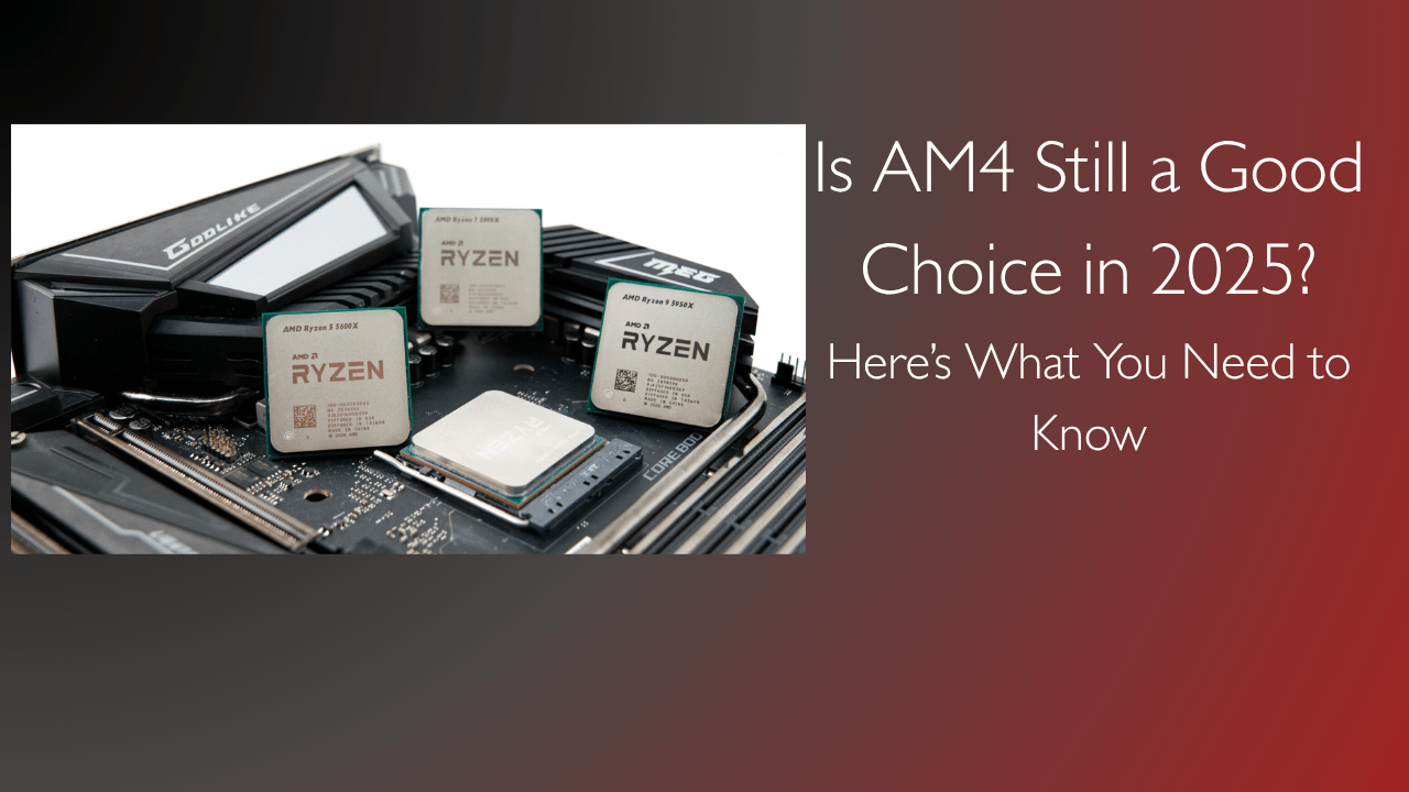 Is AM4 Still a Good Choice in 2025? Here’s What You Need to Know - GamerTech Toronto