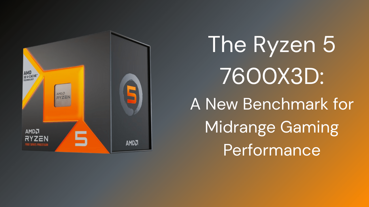 The Ryzen 5 7600X3D, A New Benchmark for Midrange Gaming Performance - GamerTech Toronto