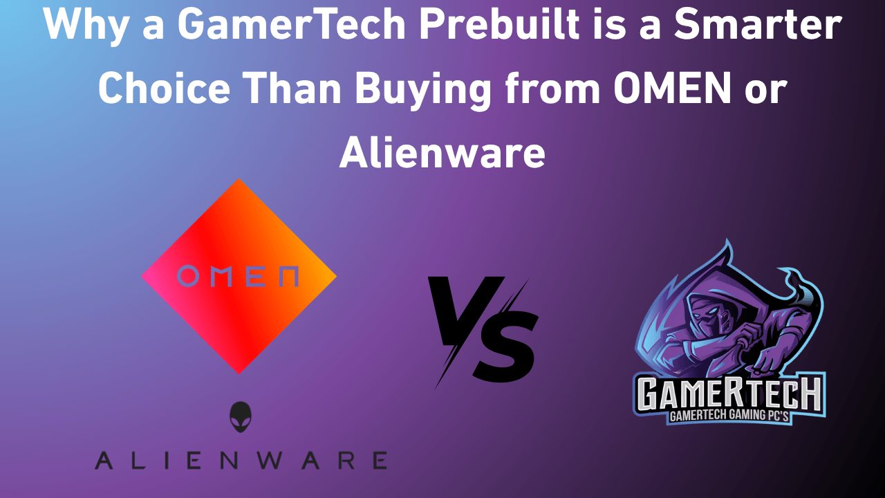 Why a GamerTech Prebuilt is a Smarter Choice Than Buying from OMEN or Alienware - GamerTech Toronto