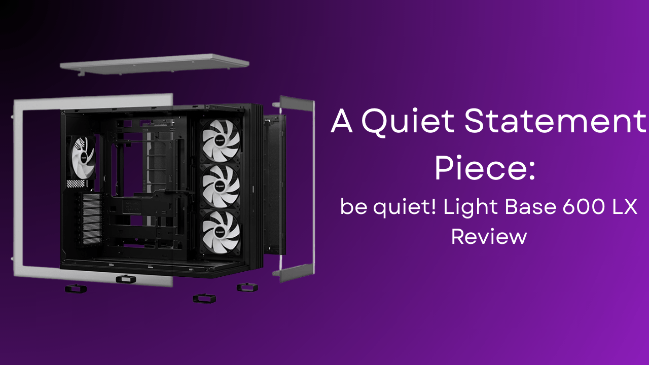 A Quiet Statement Piece: be quiet! Light Base 600 LX Review - GamerTech Toronto