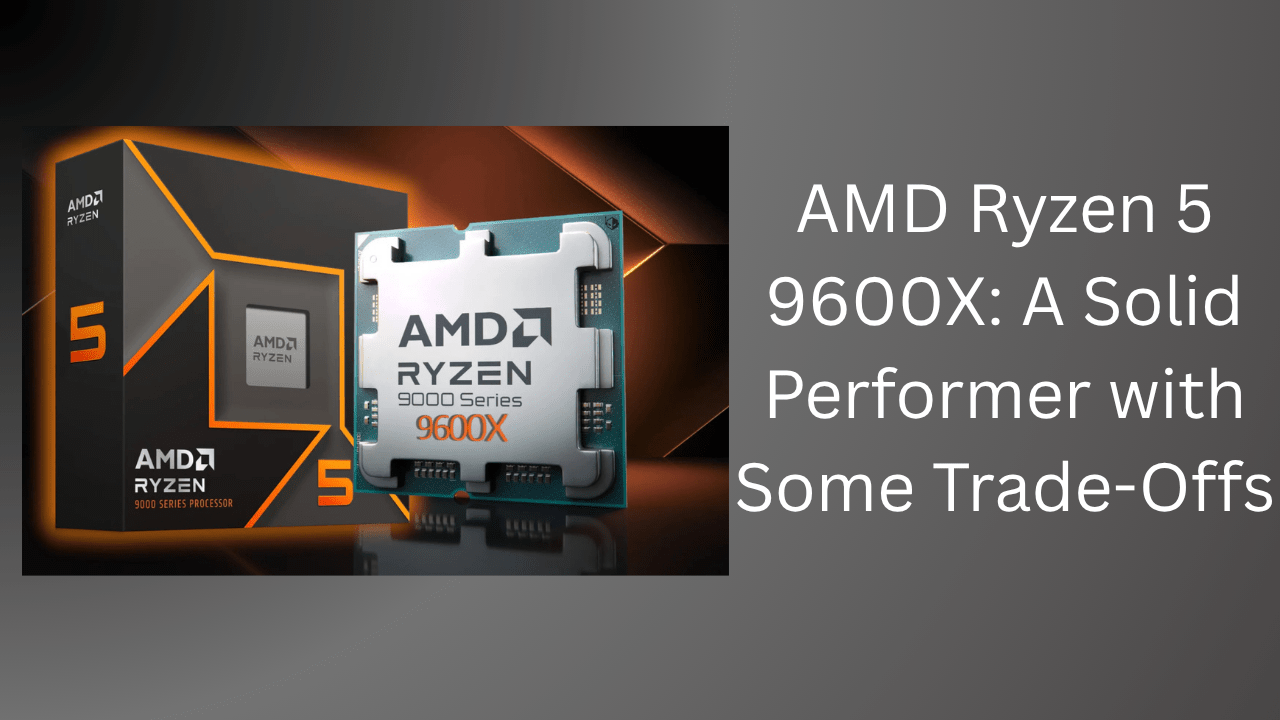 AMD Ryzen 5 9600X: A Solid Performer with Some Trade-Offs - GamerTech Toronto
