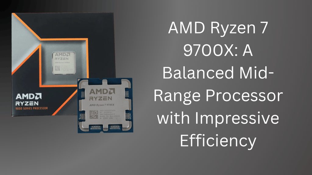 AMD Ryzen 7 9700X: A Balanced Mid-Range Processor with Impr ...