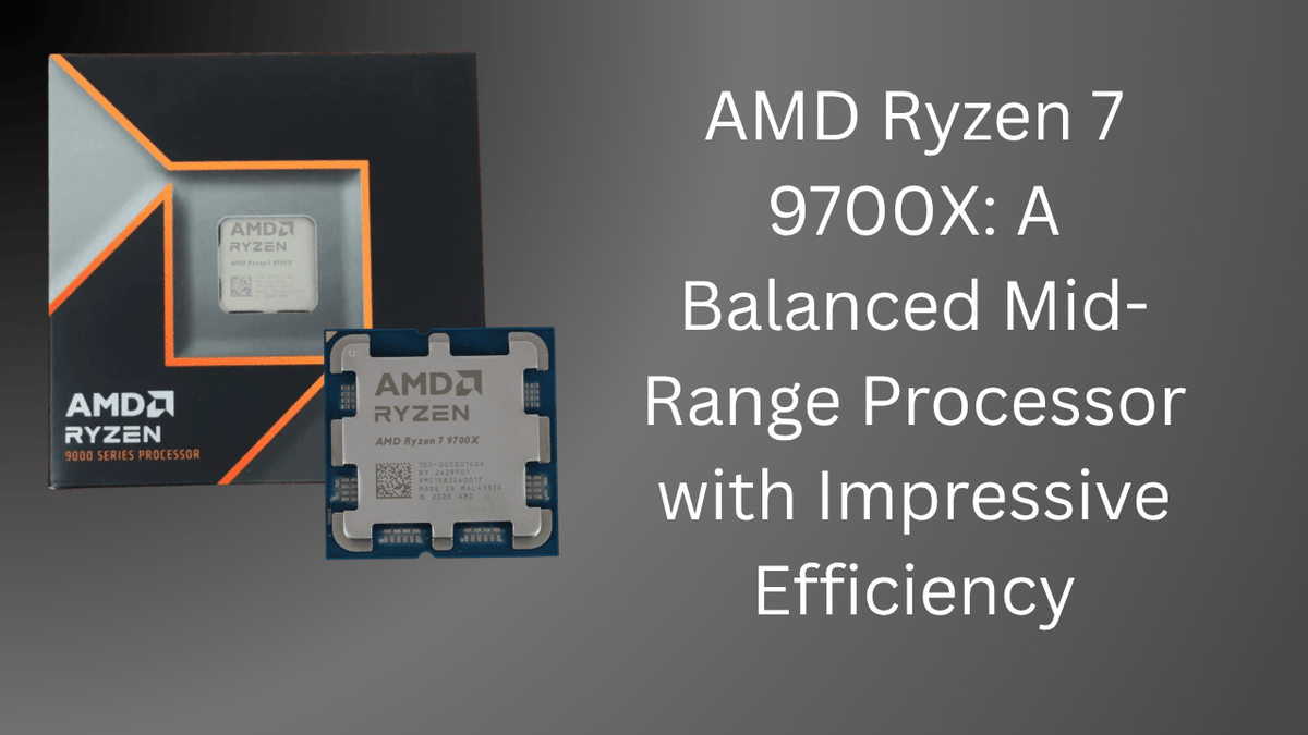 AMD Ryzen 7 9700X: A Balanced Mid-Range Processor with Impr ...
