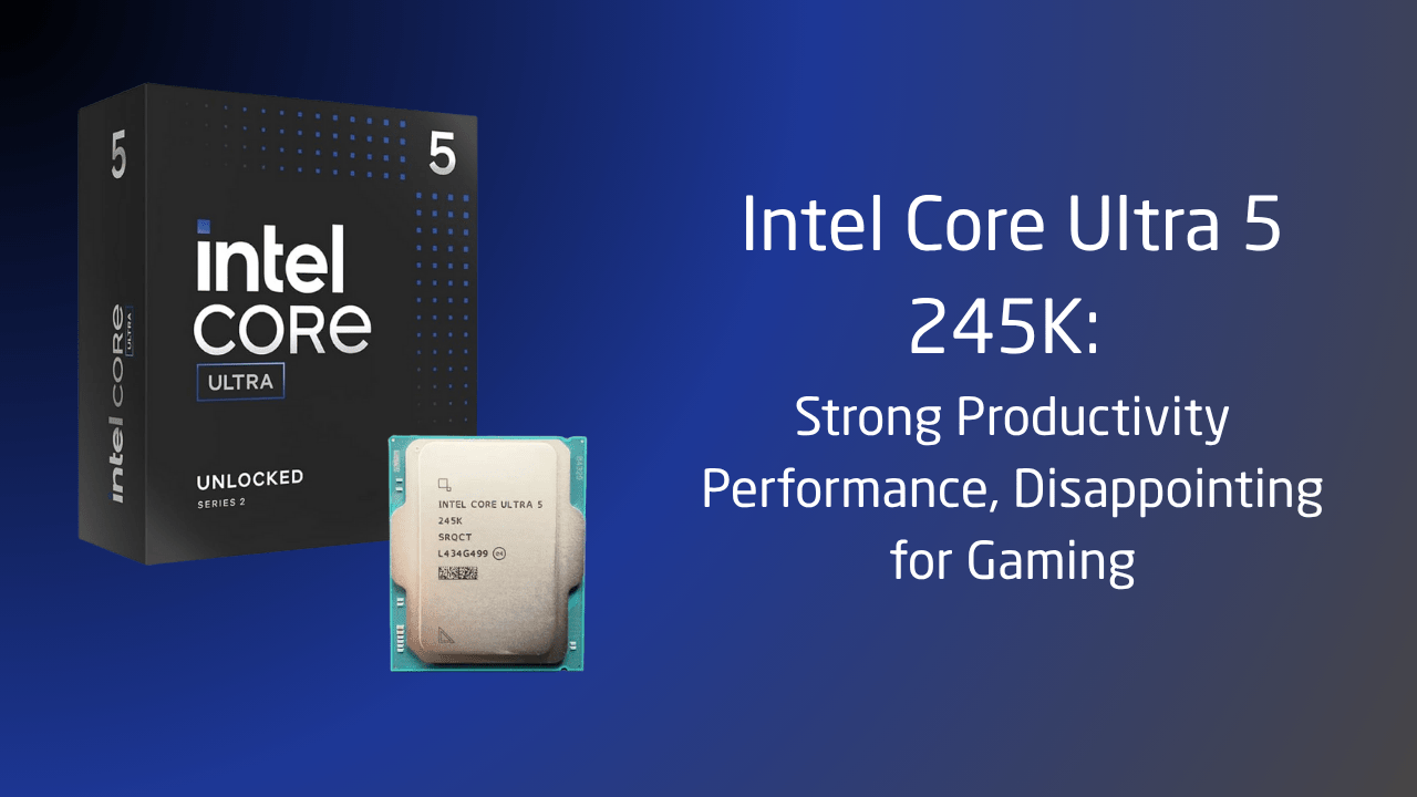 Intel Core Ultra 5 245K: Strong Productivity Performance, Disappointing for Gaming - GamerTech Toronto