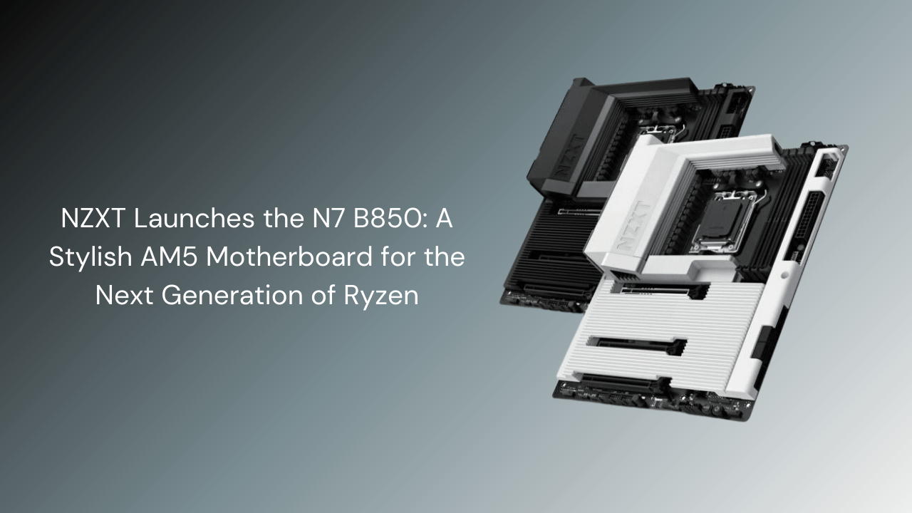 NZXT Launches the N7 B850: A Stylish AM5 Motherboard for the Next Generation of Ryzen - GamerTech Toronto