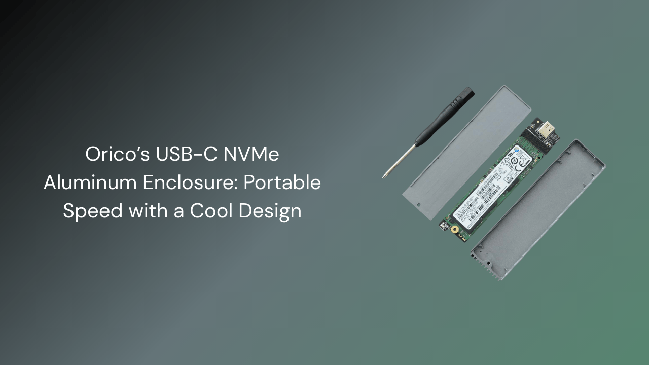 Orico’s USB-C NVMe Aluminum Enclosure: Portable Speed with a Cool Design - GamerTech Toronto
