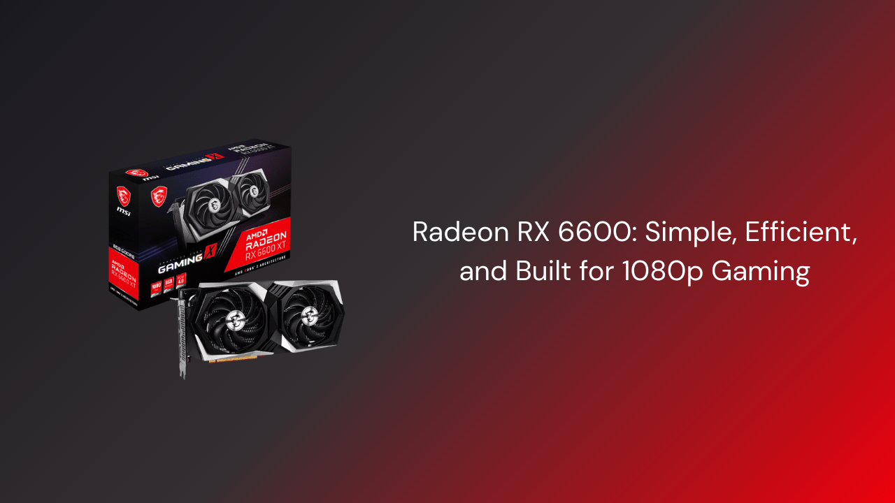 Radeon RX 6600: Simple, Efficient, and Built for 1080p Gaming - GamerTech Toronto