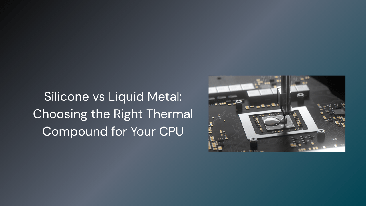 Silicone vs Liquid Metal: Choosing the Right Thermal Compound for Your CPU - GamerTech Toronto