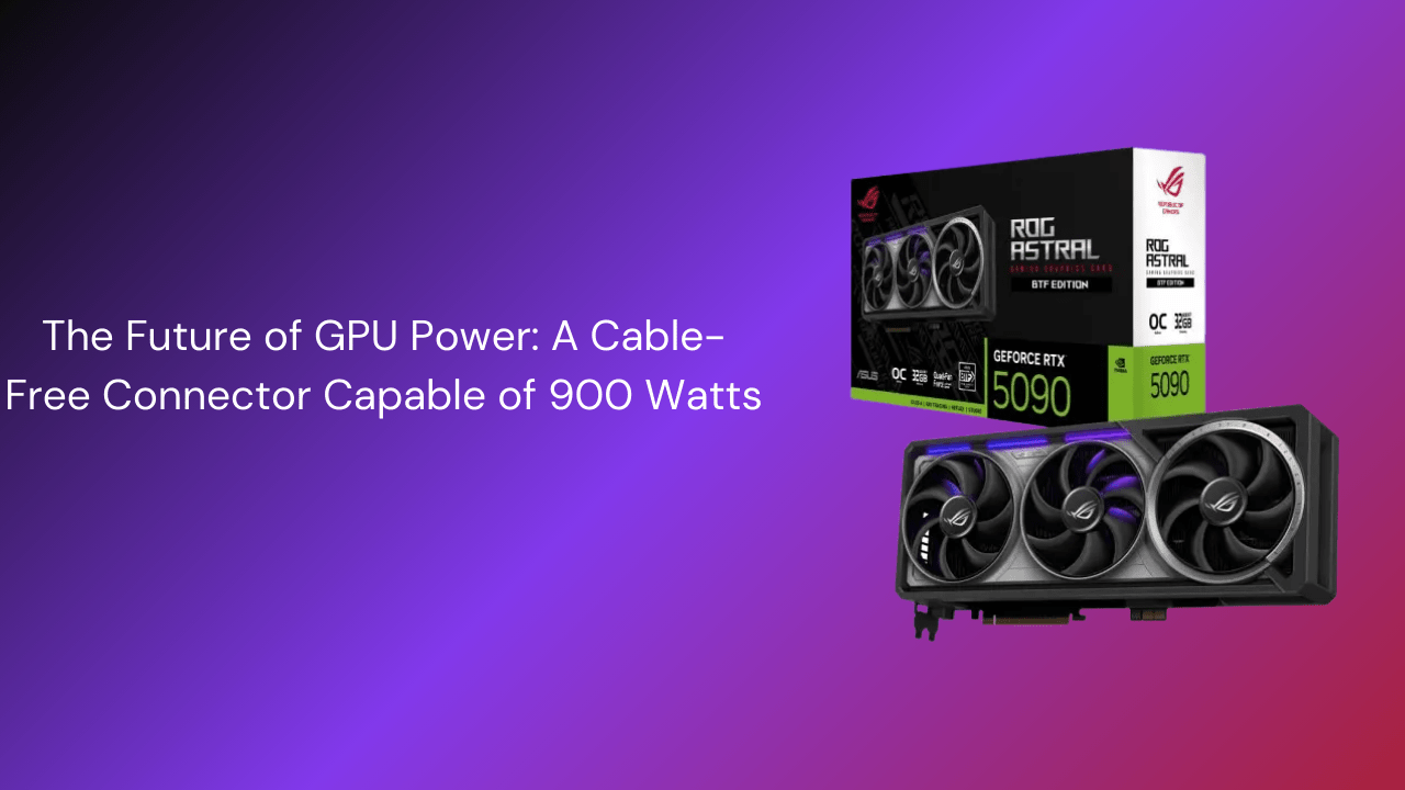 The Future of GPU Power: A Cable-Free Connector Capable of 900 Watts - GamerTech Toronto